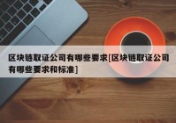 区块链取证公司有哪些要求[区块链取证公司有哪些要求和标准]