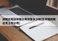 纳斯达克区块链公司估值多少钱[区块链纳斯达克上市公司]