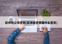 区块链公司密钥[区块链密钥是什么意思]