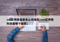 sat区块链是那家公司推出[sas区块链科技是哪个国家]