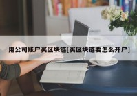 用公司账户买区块链[买区块链要怎么开户]