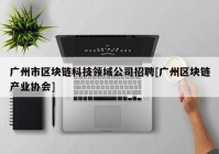 广州市区块链科技领域公司招聘[广州区块链产业协会]