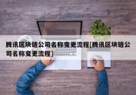 腾讯区块链公司名称变更流程[腾讯区块链公司名称变更流程]