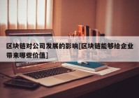 区块链对公司发展的影响[区块链能够给企业带来哪些价值]