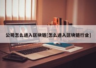 公司怎么进入区块链[怎么进入区块链行业]