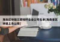 海南区块链三家标杆企业公司名单[海南省区块链上市公司]