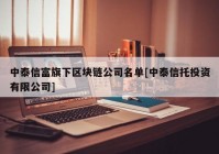 中泰信富旗下区块链公司名单[中泰信托投资有限公司]